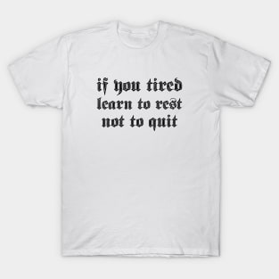 if you tired learn to rest not to quit T-Shirt